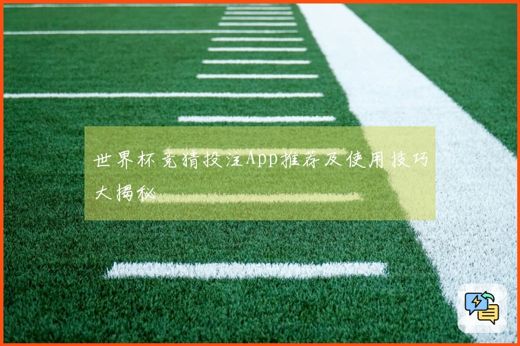 世界杯竞猜投注App推荐及使用技巧大揭秘