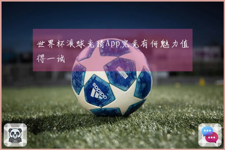 世界杯滚球竞猜App究竟有何魅力值得一试