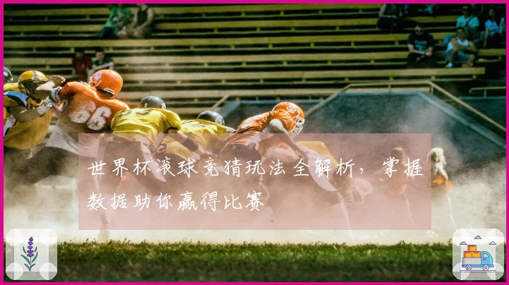世界杯滚球竞猜玩法全解析，掌握数据助你赢得比赛