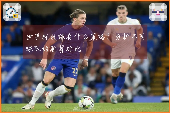 世界杯让球有什么策略？分析不同球队的胜算对比